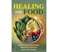 Healing with Food: Simple Nourishing Recipes Backed by Science to Boost Your Health