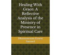 Healing With Grace: A Reflective Analysis of the Ministry of Presence in Spiritual Care