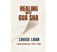 Healing with Gua Sha: Self-Healing Through Gua Sha (Everyday Healing Tools)
