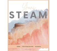 Healing with Herbs: Yoni Steam Herbs and Recipes: A Women's Guide to Health and Healing with over 100 Herbs