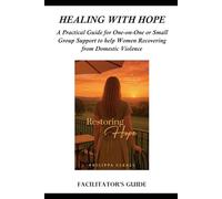 Healing With Hope: A Practical Guide for One-on-One or Small Group Support to Help Women Recovering from Domestic Violence