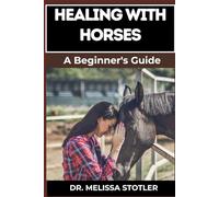 HEALING WITH HORSES: Therapeutic Benefits, Equine-Assisted Therapy, And Emotional Healing Techniques For Personal Growth And Wellness