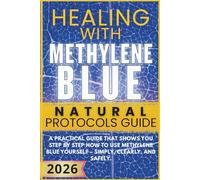 Healing with Methylene Blue - The Natural Protocols Guide: A practical step-by-step guide that shows you how to use Methylene Blue - simply, safely, ... Arden - Practical Guides to Natural Healing)