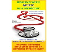 HEALING WITH MUSIC AS A MEDICINE EFFECTS OF MUSIC ON HUMANS, OTHER ANIMALS, AND PLANTS THE VERY DIFFERENT BIOLOGICAL EFFECTS OF DIFFERENT TYPES OF ... to live better and free yourself from drugs)