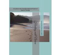 Healing with Nature: A Guide to the Transformational Power of Nature Therapy