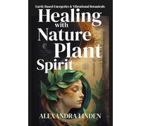 HEALING with NATURE & PLANT SPIRIT: Earth-Based Energetics & Vibrational Botanicals (2nd TIER Energy Healing INTERMEDIATE SERIES - Deepening the Flow of Energy)