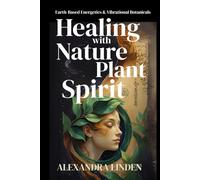 HEALING with NATURE & PLANT SPIRIT: Earth-Based Energetics & Vibrational Botanicals (2nd TIER Energy Healing INTERMEDIATE SERIES - Deepening the Flow of Energy)