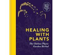 Healing with Plants: The Chelsea Physic Garden Herbal