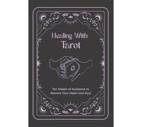 Healing With Tarot: Ten Weeks of Guidance To Restore Your Heart and Soul