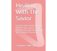 Healing With The Savior: Finding hope, peace, and healing through Jesus during life's toughest moments