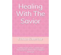 Healing With The Savior: Finding hope, peace, and healing through Jesus during life's toughest moments