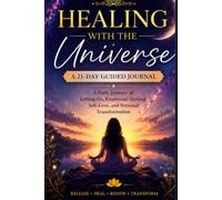 Healing With the Universe: A 21-Day Guided Journal for Emotional Healing, Self-Love, Letting Go, and Personal Transformation