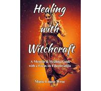 Healing with Witchcraft: A Memoir and Healing Guide with a Focus on Fibromyalgia