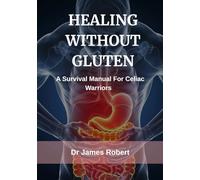 Healing Without Gluten: A survival manual for celiac warriors