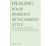 Healing Your Anxious Attachment Style: A Guided Journal & Workbook to Overcome Relationship Anxiety, Stop Overthinking, and Become Secure in Love with ... of Abandonment, & Build Healthy Attachment
