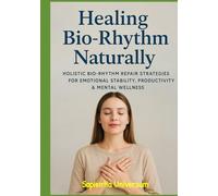 Healing Your Bio-Rhythm Naturally: Holistic Bio-Rhythm Repair Strategies for Emotional Stability, Productivity & Mental Wellness
