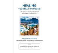 Healing Your Fear Of Driving: A Practical Guide to Restore your Confidence on the Road