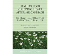 Healing Your Grieving Heart After Miscarriage: 100 Practical Ideas for Parents and Families (The 100 Ideas Series)