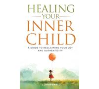 Healing Your Inner Child: A Guide to Reclaiming Your Joy and Authenticity