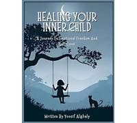 HEALING YOUR INNER CHILD: A Journey To Emotional Freedom And Self-Love