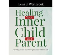 Healing Your Inner Child as a Parent: Breaking Cycles and Raising Secure, Confident Kids