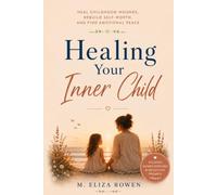 Healing Your Inner Child: Heal Childhood Wounds, Rebuild Self-worth, and Find Emotional Peace