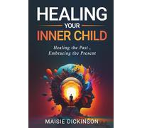 Healing Your Inner Child: Healing the Past, Embracing the Present