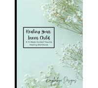Healing Your Inner Child Journal: A 12-Week Guided Workbook with Prompts, Gratitude Logs, Burn Pages, Quotes, and Coloring for Emotional Healing