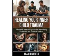 Healing Your Inner Child Trauma: Your Gentle Breakthrough Guide to Reparenting, Forgiveness and Emotional Freedom | How To Heal Your Childhood Trauma & Emotional Wounds | Inner Child Therapy Secrets