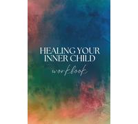 Healing Your Inner Child Workbook : A Transformative Guide to Processing Childhood Trauma, Embracing Self-Love & Discovering Your Authentic Self (Personal Growth Planners)
