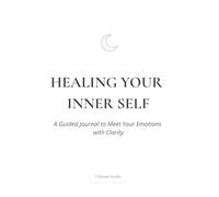 Healing Your Inner Self: A Guided Journal to Meet Your Emotions with Clarity