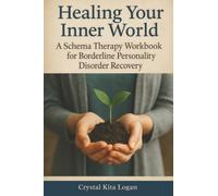 Healing Your Inner World: A Schema Therapy Workbook for Borderline Personality Disorder Recovery