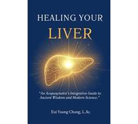 Healing Your Liver: An Acupuncturist's Integrative Guide to Ancient Wisdom and Modern Science (Integrative Organ Health Series)