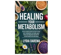 Healing Your Metabolism: All you need to know on how to heal your metabolism, eat right, good sleep and adequate exercise for overall health and well-being