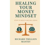 Healing Your Money Mindset: Steps to Wealth and Well-Being