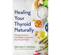 Healing Your Thyroid Naturally: Manage Symptoms, Lose Weight and Improve Your Thyroid Health