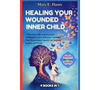 Healing Your Wounded Inner Child: A Practical Guide to Overcoming Childhood Trauma, Releasing Emotional Pain, Reparenting Yourself, and Building Lasting Self-Worth