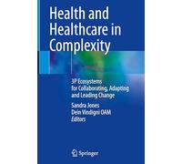 Health and Healthcare in Complexity: 3P Ecosystems for Collaborating, Adapting and Leading Change