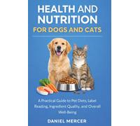 Health and Nutrition for Dogs and Cats: A Practical Guide to Pet Diets, Label Reading, Ingredient Quality, and Overall Well-Being