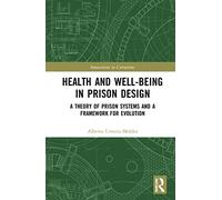 Health and Well-Being in Prison Design: A Theory of Prison Systems and a Framework for Evolution (Innovations in Corrections)