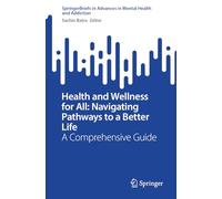 Health and Wellness for All: Navigating Pathways to a Better Life: A Comprehensive Guide (Advances in Mental Health and Addiction)