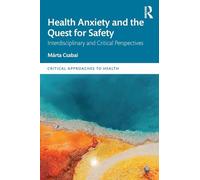 Health Anxiety and the Quest for Safety: Interdisciplinary and Critical Perspectives (Critical Approaches to Health)