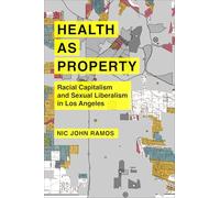 Health as Property: Racial Capitalism and Sexual Liberalism in Los Angeles: 75 (American Crossroads)