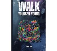 Health Benefits of Walking Walk Yourself Young Good Exercise Tips and Ideas for Your Peaceful Relaxing Walks to Benefit Your Health: For Adults and Seniors