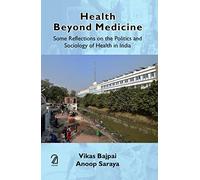 Health Beyond Medicine:: Some Reflections on the Politics and Sociology of Health in India