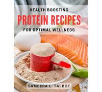 Health Boosting Protein Recipes for Optimal Wellness: Delicious Protein-Packed Dishes to Fuel Your Healthy Lifestyle
