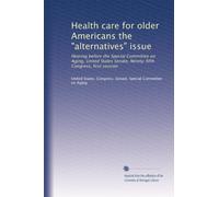 Health care for older Americans the "alternatives" issue: Hearing before the Special Committee on Aging, United States Senate, Ninety-fifth Congress, first session: Volume 3