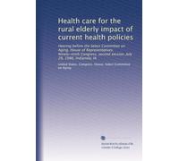 Health care for the rural elderly impact of current health policies: Hearing before the Select Committee on Aging, House of Representatives, ... second session, July 28, 1986, Indianola, IA