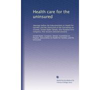 Health care for the uninsured: Hearings before the Subcommittee on Health for Families and the Uninsured of the Committee on Finance, United States ... first session-[second session]: Volume 2