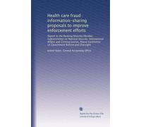 Health care fraud : information-sharing proposals to improve enforcement efforts: Report to the Ranking Minority Member, Subcommittee on National ... Committee on Government Reform and Oversight